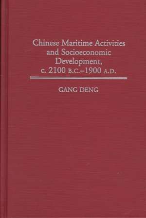 Chinese Maritime Activities and Socioeconomic Development, c. 2100 B.C. - 1900 A.D. de K. Gang Deng