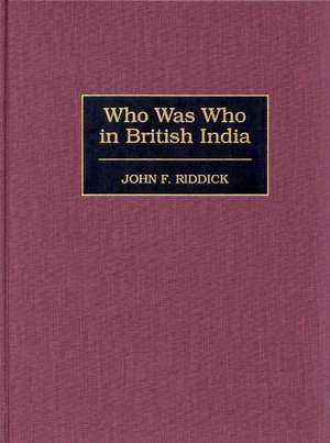 Who Was Who in British India de John F. Riddick