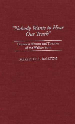 Nobody Wants to Hear Our Truth: Homeless Women and Theories of the Welfare State de Meredith Ralston