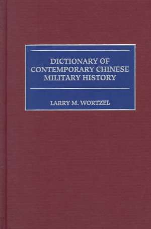 Dictionary of Contemporary Chinese Military History de Larry M. Wortzel