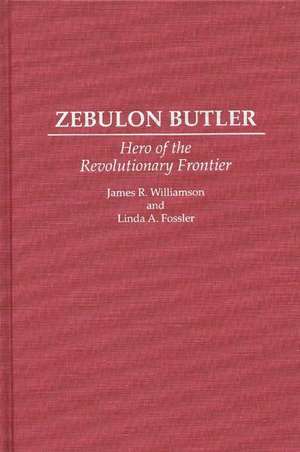 Zebulon Butler: Hero of the Revolutionary Frontier de Linda A. Fossler