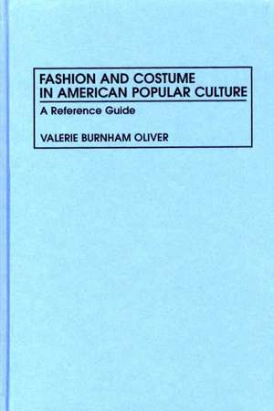 Fashion and Costume in American Popular Culture: A Reference Guide de Valerie Oliver