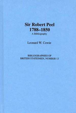 Sir Robert Peel, 1788-1850: A Bibliography de Leonard W. Cowie