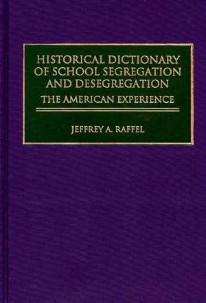 Historical Dictionary of School Segregation and Desegregation: The American Experience de Jeffrey Raffel