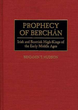 Prophecy of Berchán: Irish and Scottish High-Kings of the Early Middle Ages de Benjamin T. Hudson