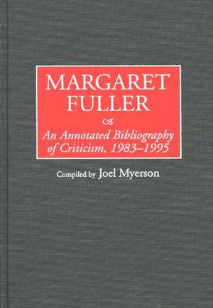 Margaret Fuller: An Annotated Bibliography of Criticism, 1983-1995 de Joel Myerson