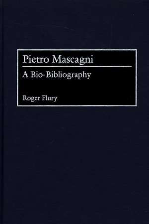 Pietro Mascagni: A Bio-Bibliography de Roger Flury