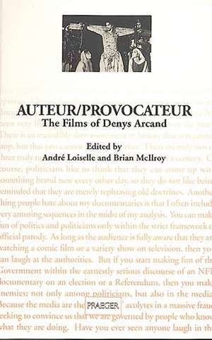 Auteur/Provocateur: The Films of Denys Arcand de Andrea Loiselle