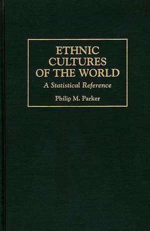 Ethnic Cultures of the World: A Statistical Reference de Philip Parker