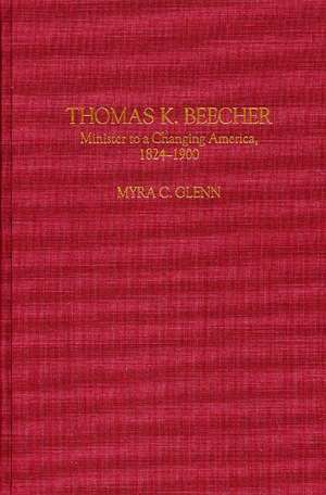 Thomas K. Beecher: Minister to a Changing America, 1824-1900 de Myra C. Glenn