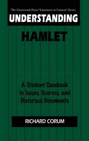 Understanding Hamlet: A Student Casebook to Issues, Sources, and Historical Documents de Richard Corum