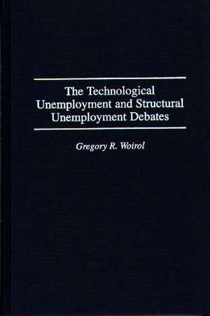 The Technological Unemployment and Structural Unemployment Debates de Gregory R. Woirol