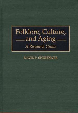 Folklore, Culture, and Aging: A Research Guide de David P. Shuldiner