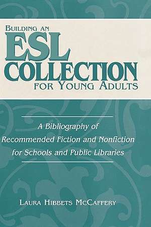 Building an ESL Collection for Young Adults: A Bibliography of Recommended Fiction and Nonfiction for Schools and Public Libraries de Laura McCaffery