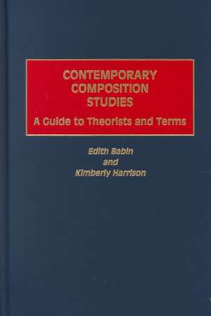 Contemporary Composition Studies: A Guide to Theorists and Terms de Edith Babin