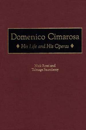 Domenico Cimarosa: His Life and His Operas de Nick Rossi