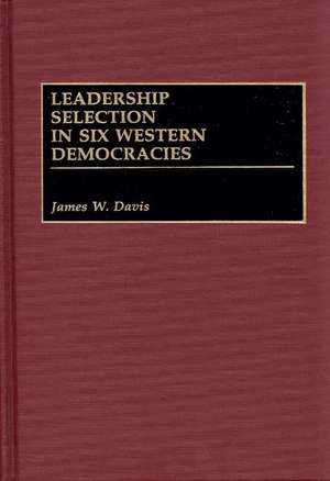 Leadership Selection in Six Western Democracies de James W. Davis