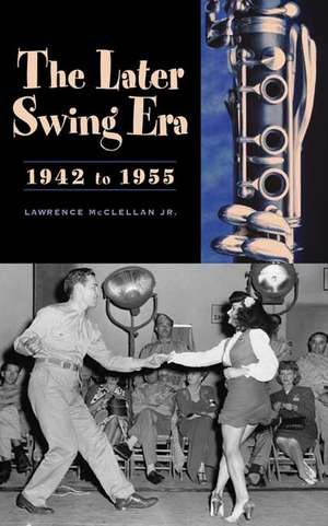 The Later Swing Era, 1942 to 1955 de Lawrence McClellan