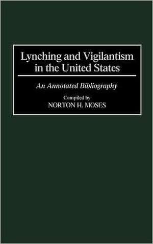 Lynching and Vigilantism in the United States: An Annotated Bibliography de Norton Moses