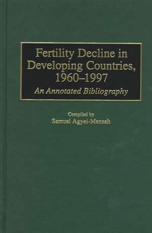 Fertility Decline in Developing Countries, 1960-1997: An Annotated Bibliography de Samuel Agyei-Mensah