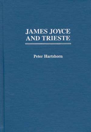 James Joyce and Trieste de Peter Hartshorn