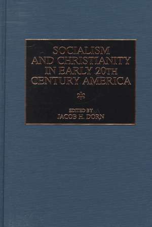 Socialism and Christianity in Early 20th Century America de Jacob Henry Dorn