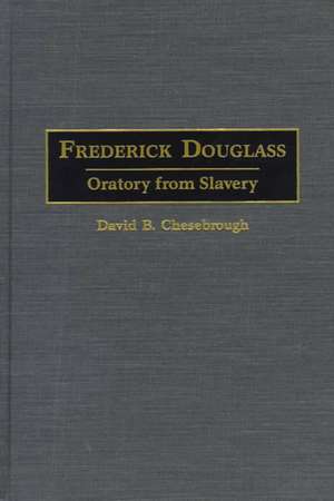 Frederick Douglass: Oratory from Slavery de David B. Chesebrough