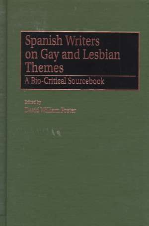 Spanish Writers on Gay and Lesbian Themes: A Bio-Critical Sourcebook de David William Foster