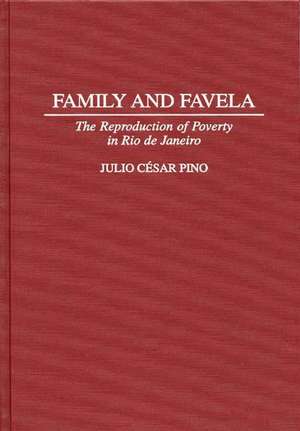 Family and Favela: The Reproduction of Poverty in Rio de Janeiro de Julio César Pino