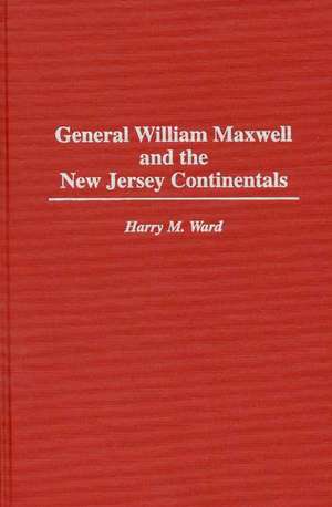 General William Maxwell and the New Jersey Continentals de Harry M. Ward