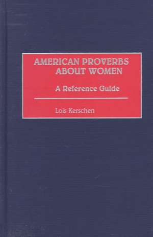 American Proverbs About Women: A Reference Guide de Lois Kerschen