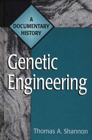 Genetic Engineering: A Documentary History de Thomas A. Shannon