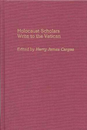 Holocaust Scholars Write to the Vatican de Harry James Cargas