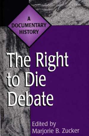 The Right to Die Debate: A Documentary History de Marjorie B. Zucker