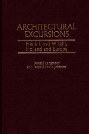 Architectural Excursions: Frank Lloyd Wright, Holland and Europe de Donald L. Johnson