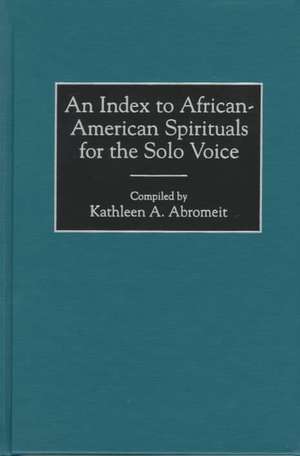 An Index to African-American Spirituals for the Solo Voice de Kathleen A. Abromeit