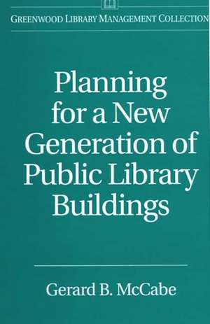 Planning for a New Generation of Public Library Buildings de Gerard B. McCabe