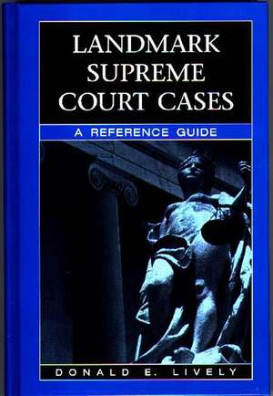 Landmark Supreme Court Cases: A Reference Guide de Donald E. Lively