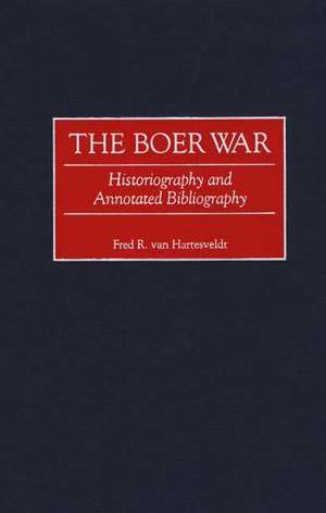 The Boer War: Historiography and Annotated Bibliography de Fred R. van Hartesveldt