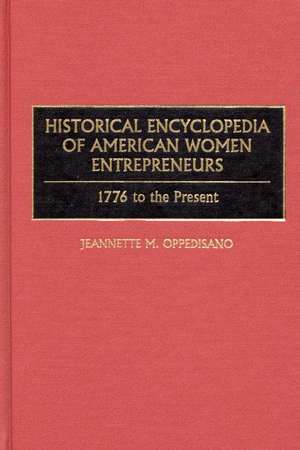 Historical Encyclopedia of American Women Entrepreneurs: 1776 to the Present de Jeannette Oppedisano