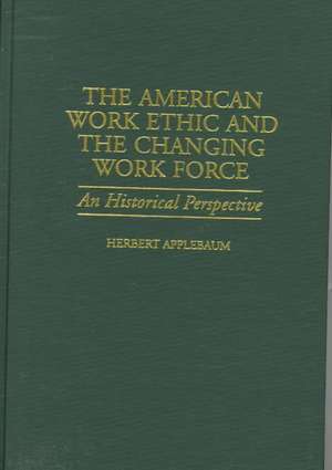 The American Work Ethic and the Changing Work Force: An Historical Perspective de Herbert Applebaum