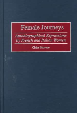 Female Journeys: Autobiographical Expressions by French and Italian Women de Claire Marrone