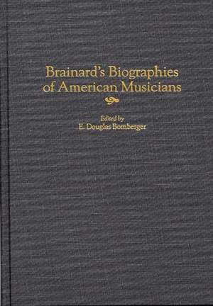 Brainard's Biographies of American Musicians de E. Douglas Bomberger