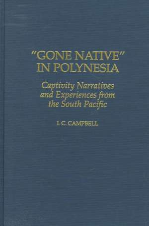 Gone Native in Polynesia: Captivity Narratives and Experiences from the South Pacific de Ian C. Campbell