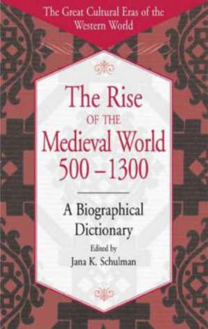 The Rise of the Medieval World 500-1300: A Biographical Dictionary de Jana K. Schulman