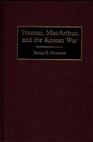 Truman, MacArthur, and the Korean War de Dennis D. Wainstock