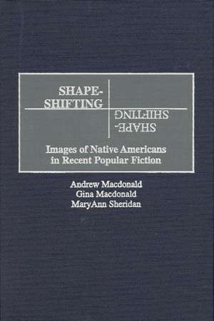 Shape-Shifting: Images of Native Americans in Recent Popular Fiction de Andrew F. Macdonald