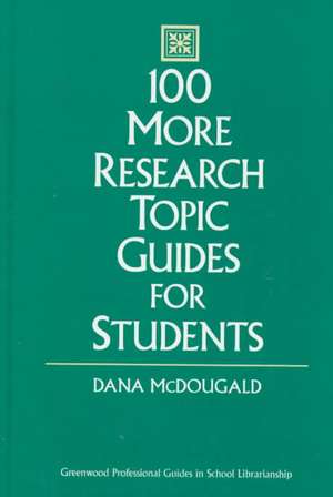 100 More Research Topic Guides for Students de Dana McDougald