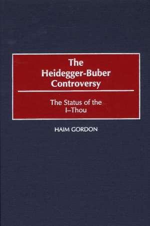 The Heidegger-Buber Controversy: The Status of the I-Thou de Haim Gordon