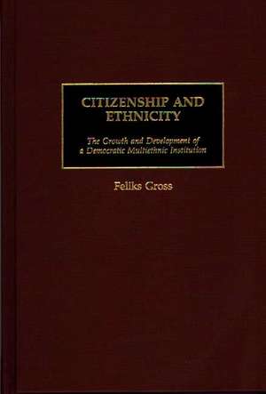 Citizenship and Ethnicity: The Growth and Development of a Democratic Multiethnic Institution de Feliks Gross